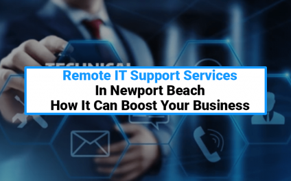 Remote IT Support Services In Newport Beach: How It Can Boost Your Business
