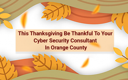 This Thanksgiving Be Thankful To Your Cyber Security Consultant In Orange County