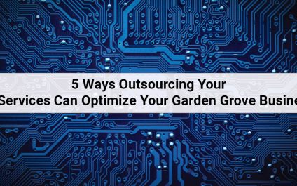 5 Ways Outsourcing Your IT Services Can Optimize Your Garden Grove Business