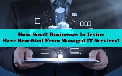 How Small Businesses In Irvine Have Benefited From Managed IT Services?