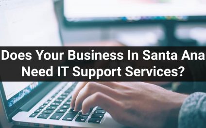 Does Your Business In Santa Ana Need IT Support Services?