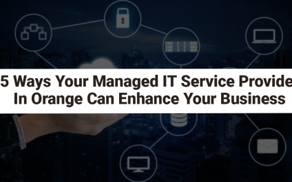 5 Ways Your Managed IT Service Provider In Orange Can Enhance Your Business