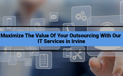 Maximize The Value Of Your Outsourcing With Our IT Services in Irvine