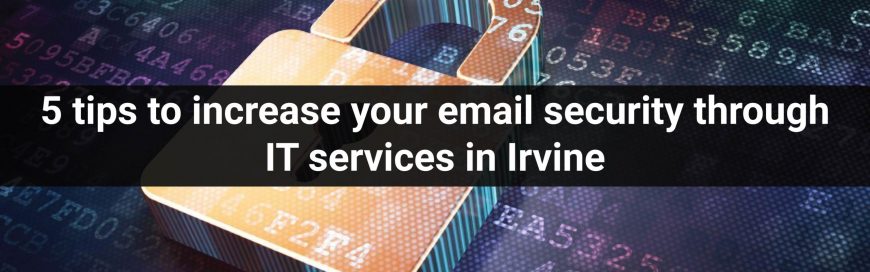 5 tips to increase your email security through IT services in Irvine