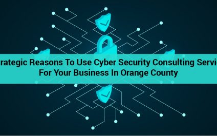 5 Strategic Reasons to Use Cyber Security Consulting Services for Your Business in Orange County