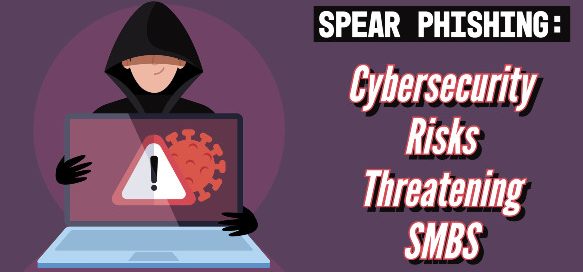 Spear Phishing: Cybercriminals Are Successfully Scamming SMBs
