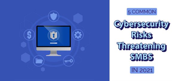 5 Common Cybersecurity Risks Threatening SMBs in 2021