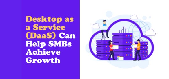 Desktop as a Service (DaaS) Can Help SMBs Achieve Growth