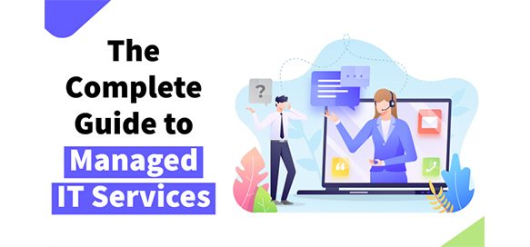 The Complete Guide to Managed IT Services in 2022: Everything You Need to Know to Partner with the Best Provider