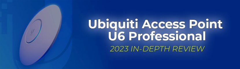 Ubiquiti Access Point U6 Pro – 2023 IN-DEPTH REVIEW