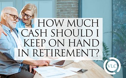 How Much Cash Should I Keep On Hand In Retirement?