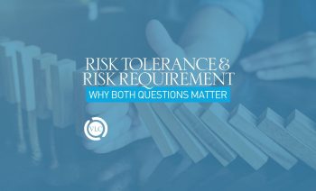 Risk Tolerance & Risk Requirement: Why Both Questions Matter