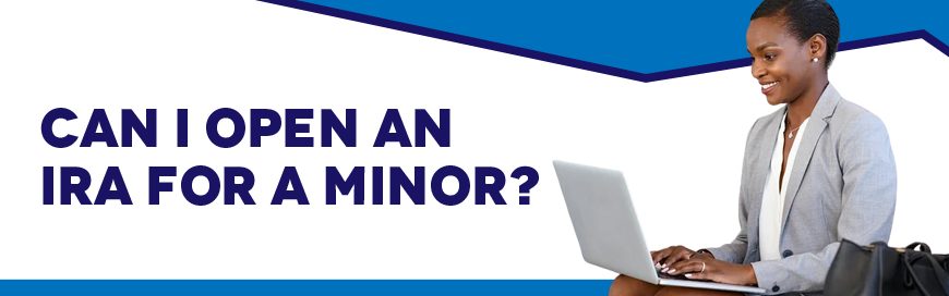Can I Open an IRA for a Minor?