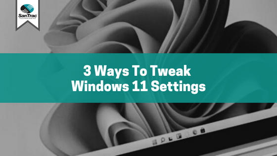 3 Ways to tweak Windows 11 settings | SanTrac Virtual Dial