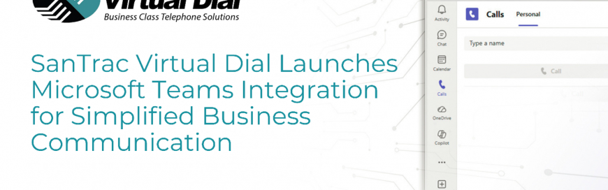 SanTrac Launches SanTrac Virtual Dial + Microsoft Teams Integration for Simplified Business Communication