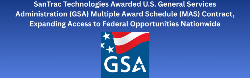 SanTrac Technologies Awarded U.S. General Services Administration (GSA) Multiple Award Schedule (MAS) Contract, Expanding Access to Federal Opportunities Nationwide