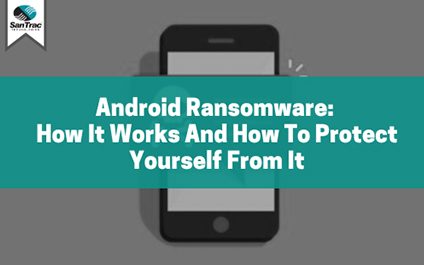 Android ransomware: How it works and how to protect yourself from it