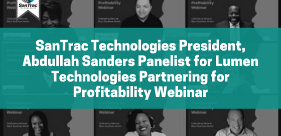 SanTrac Technologies President, Abdullah Sanders Panelist for Lumen Technologies Partnering for Profitability Webinar