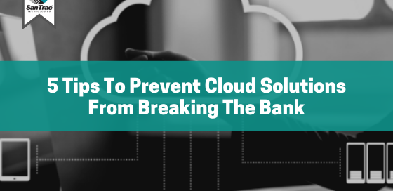 5 Tips To Prevent Cloud Solutions From Breaking The Bank