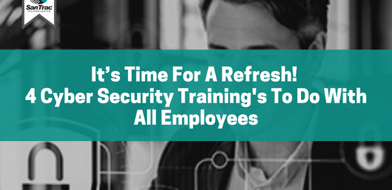 It’s Time For A Refresh! 4 Cyber Security Trainings To Do With All Employees
