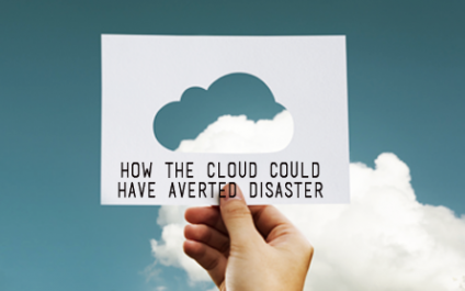 How The Cloud Could Have Averted Disaster For Hundreds Of Companies Affected By These Catastrophes