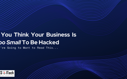 If You Think Your Business Is Too Small To Be Hacked…You’re Going to Want to Read This…